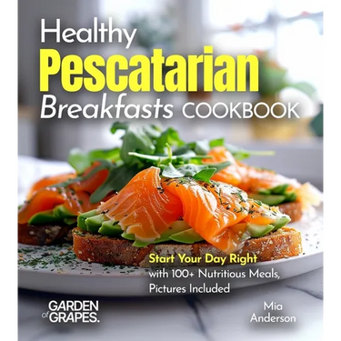Healthy Pescatarian Breakfasts Cookbook: Start Your Day Right with 100+ Nutritious Meals, Pictures Included