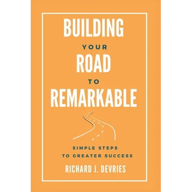 Building Your Road to Remarkable - Simple Steps to Greater Success
