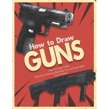 How to Draw Guns Step-by-Step Guide: Best Gun Drawing Book for You and Your Kids