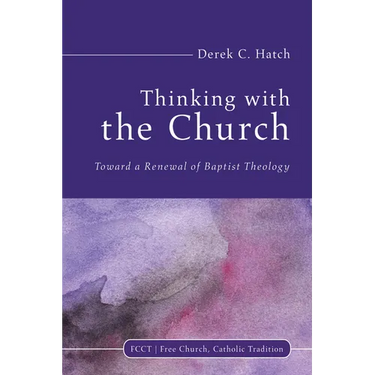 Thinking with the Church: Toward a Renewal of Baptist Theology