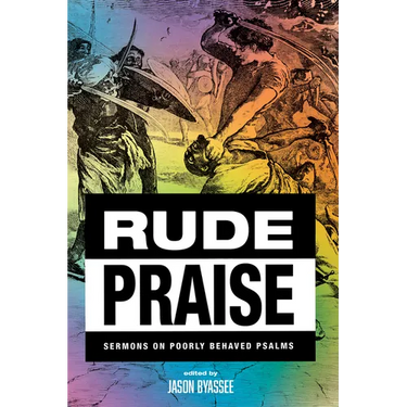 Rude Praise: Sermons on Poorly Behaved Psalms