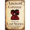 Ancient Greece: Discovering Lost Stories from Greek History