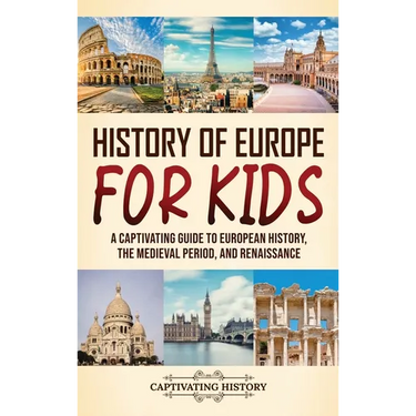 History of Europe for Kids: A Captivating Guide to European History, the Medieval Period, and Renaissance
