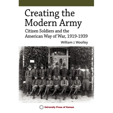 Creating the Modern Army: Citizen-Soldiers and the American Way of War, 1919-1939