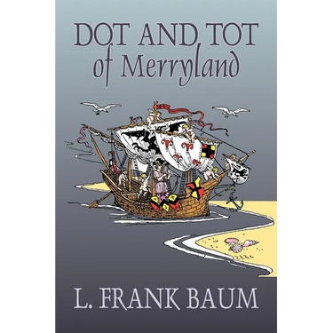 Dot and Tot of Merryland by L. Frank Baum, Fiction, Fantasy, Fairy Tales, Folk Tales, Legends & Mythology