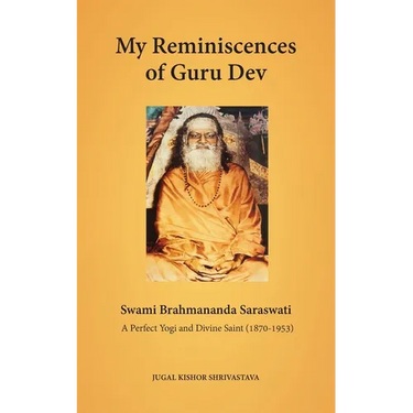 My Reminiscences of Guru Dev, Swami Brahmananda Saraswati: A Perfect Yogi and Divine Saint (1870-1953)