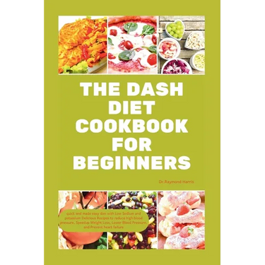 The Dash Diet Cookbook for Beginners: quick and made easy diet with Low Sodium & potassium Delicious Recipes to reduce high blood pressure, Weight Los