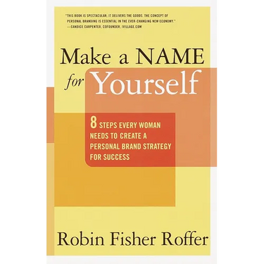 Make a Name for Yourself: Eight Steps Every Woman Needs to Create a Personal Brand Strategy for Success