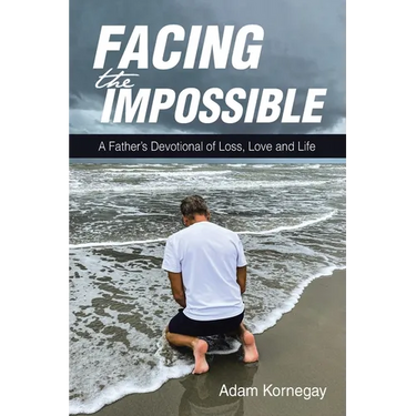 Facing the Impossible: A Father's Devotional of Loss, Love and Life