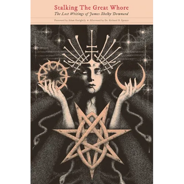 Stalking The Great Whore: The Lost Writings of James Shelby Downard