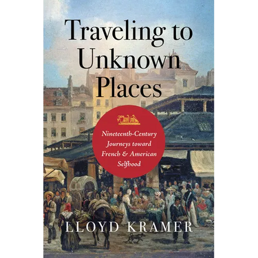 Traveling to Unknown Places: Nineteenth-Century Journeys Toward French and American Selfhood
