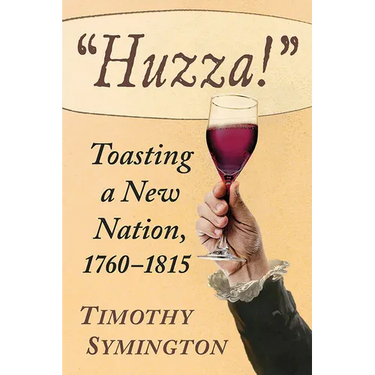 "Huzza!": Toasting a New Nation, 1760-1815