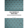 Folk Theatres of North India: Contestation, Amalgamation and Transference