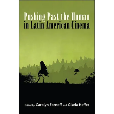 Pushing Past the Human in Latin American Cinema