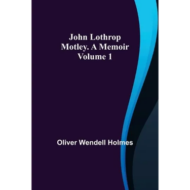 John Lothrop Motley. a memoir - Volume 1