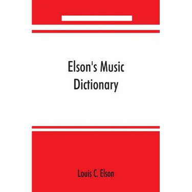 Elson's music dictionary; containing the definition and pronunciation of such terms and signs as are used in modern music; together with a list of for