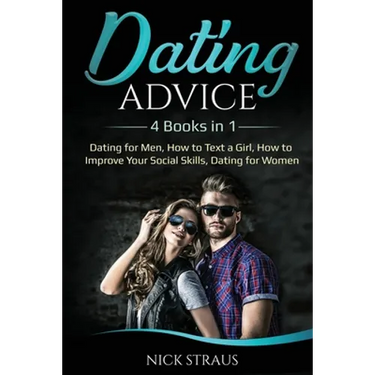 Dating Advice: 4 Books in 1 - Dating for Men, How to Text a Girl, How to Improve Your Social Skills, Dating for Women