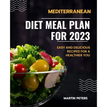 Mediterranean Diet Meal Plan for 2023: Easy and Delicious Recipes for a Healthier You