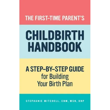 The First-Time Parent's Childbirth Handbook: A Step-By-Step Guide for Building Your Birth Plan