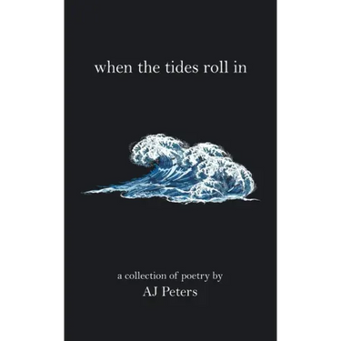 When the Tides Roll In: A Collection of Poetry by Aj Peters