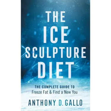 The Ice Sculpture Diet: The Complete Guide to Freeze Fat & Find a New You