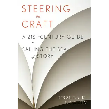 Steering the Craft: A Twenty-First-Century Guide to Sailing the Sea of Story