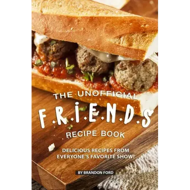 The Unofficial F.R.I.E.N.D.S Recipe Book: Delicious Recipes from Everyone's Favorite Show!