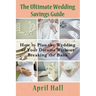 The Ultimate Wedding Savings Guide: How to Plan the Wedding of Your Dreams Without Breaking the Bank