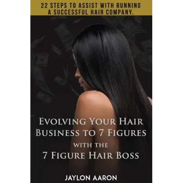 Evolving Your Hair Business to 7 Figures with the 7 Figure Hair Boss!: 22 steps to assist to with running a successful hair company!