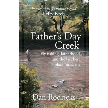 Father's Day Creek: Fly fishing, fatherhood and the last best place on Earth