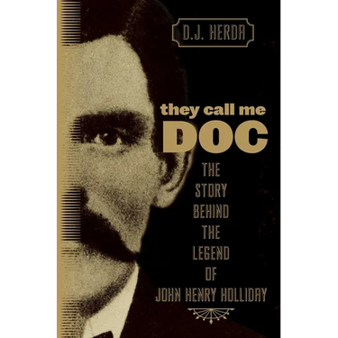 They Call Me Doc: The Story Behind The Legend Of John Henry Holliday