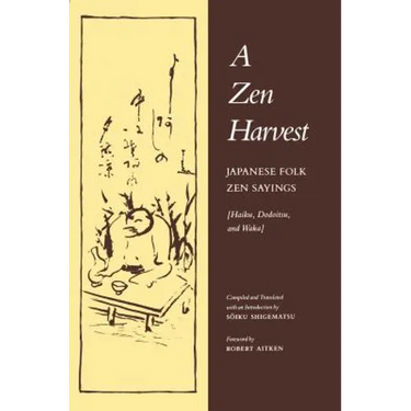 A Zen Harvest: Japanese Folk Zen Sayings (Haiku, Dodoitsu, and Waka)