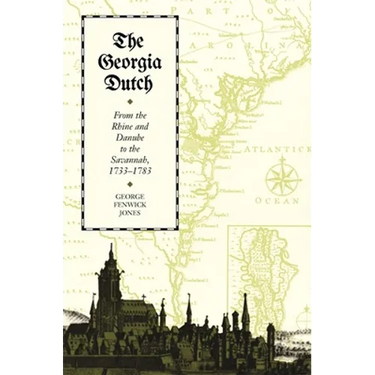 The Georgia Dutch: From the Rhine and Danube to the Savannah, 1733-1783