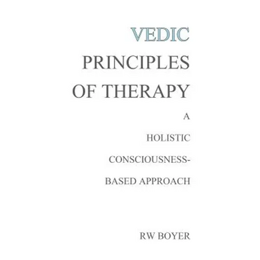 Vedic Principles of Therapy: A Holistic Consciousness-Based Approach