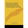 Restorations of Masonic Geometry and Symbolry Being a Dissertation on the Lost Knowledges of the Lodge