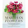 Martha's Flowers: A Practical Guide to Growing, Gathering, and Enjoying
