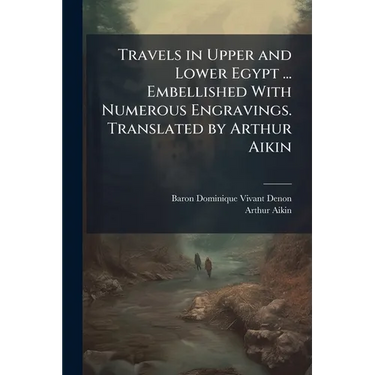 Travels in Upper and Lower Egypt ... Embellished With Numerous Engravings. Translated by Arthur Aikin