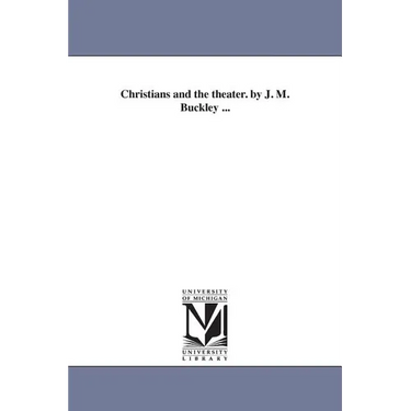 Christians and the theater. by J. M. Buckley ...