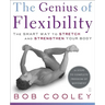 The Genius of Flexibility: The Smart Way to Stretch and Strengthen Your Body