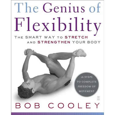 The Genius of Flexibility: The Smart Way to Stretch and Strengthen Your Body