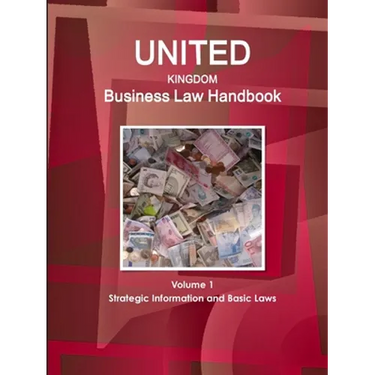 United Kingdom Business Law Handbook Volume 1 Strategic Information and Basic Laws
