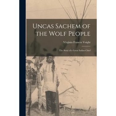 Uncas Sachem of the Wolf People: the Story of a Great Indian Chief