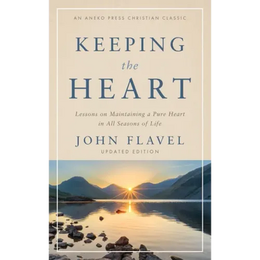 Keeping the Heart: Lessons on Maintaining a Pure Heart in All Seasons of Life