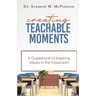 Creating Teachable Moments; A Guidebook to Inspiring Values in the Classroom