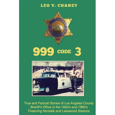 999 code 3: True and Factual Stories of Los Angeles County Sheriff's Office in the 1950's and 1960's Featuring Norwalk and Lakewood Stations