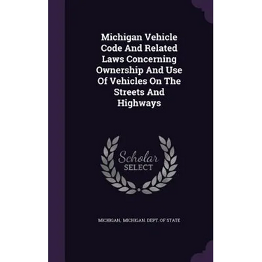 Michigan Vehicle Code And Related Laws Concerning Ownership And Use Of Vehicles On The Streets And Highways