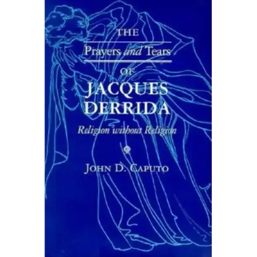 The Prayers and Tears of Jacques Derrida: Religion Without Religion