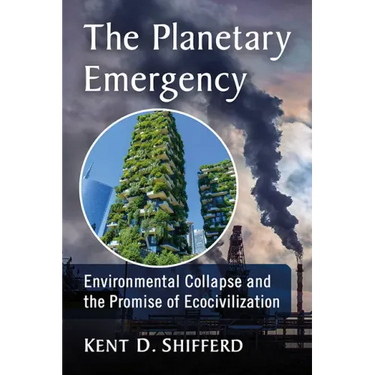 The Planetary Emergency: Environmental Collapse and the Promise of Ecocivilization