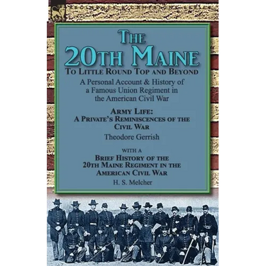 The 20th Maine-To Little Round Top and Beyond: a Personal Account & History of a Famous Union Regiment in the American Civil War
