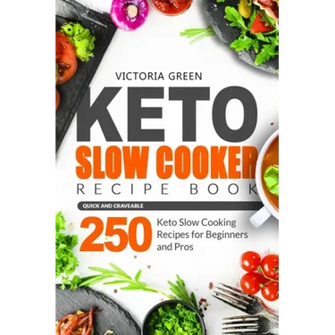 Keto Slow Cooker Recipe Book - Quick and Craveable 250 Keto Slow Cooking Recipes for Beginners and Pros